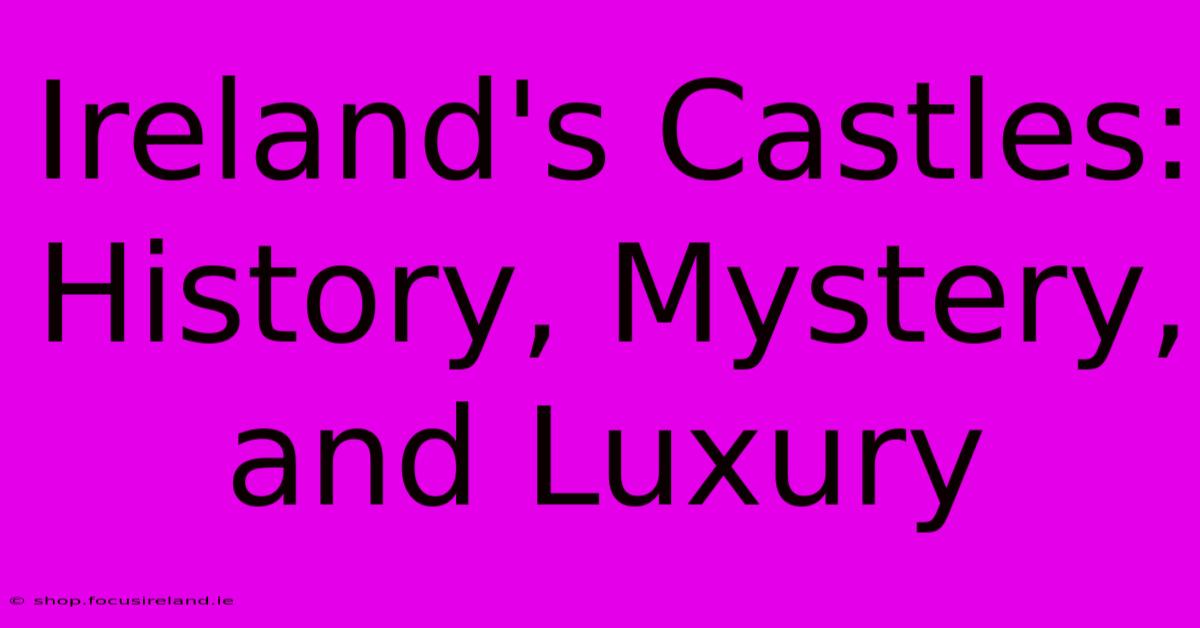 Ireland's Castles: History, Mystery, And Luxury