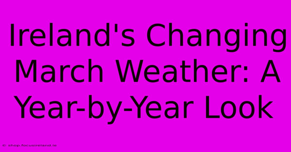 Ireland's Changing March Weather: A Year-by-Year Look