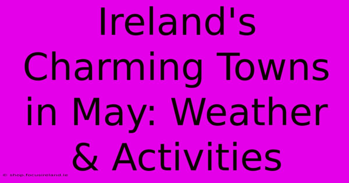 Ireland's Charming Towns In May: Weather & Activities