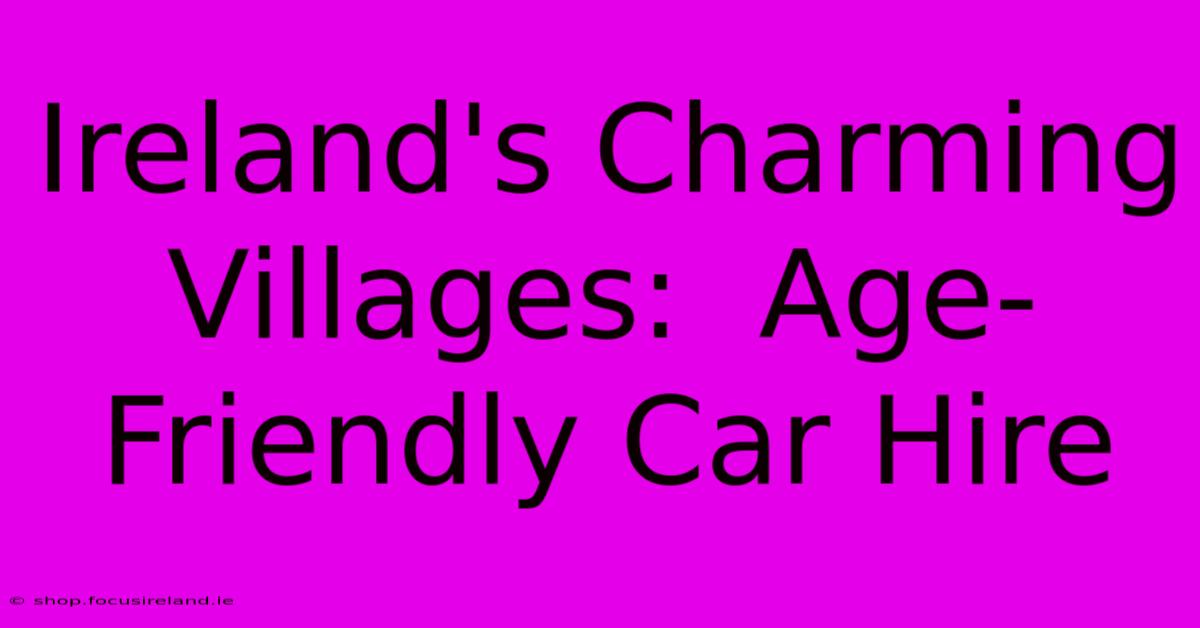 Ireland's Charming Villages:  Age-Friendly Car Hire