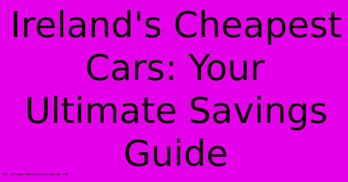 Ireland's Cheapest Cars: Your Ultimate Savings Guide