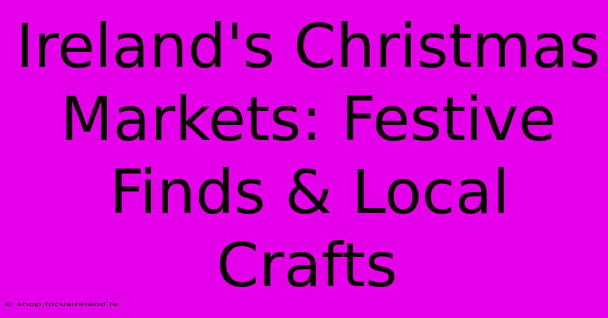 Ireland's Christmas Markets: Festive Finds & Local Crafts