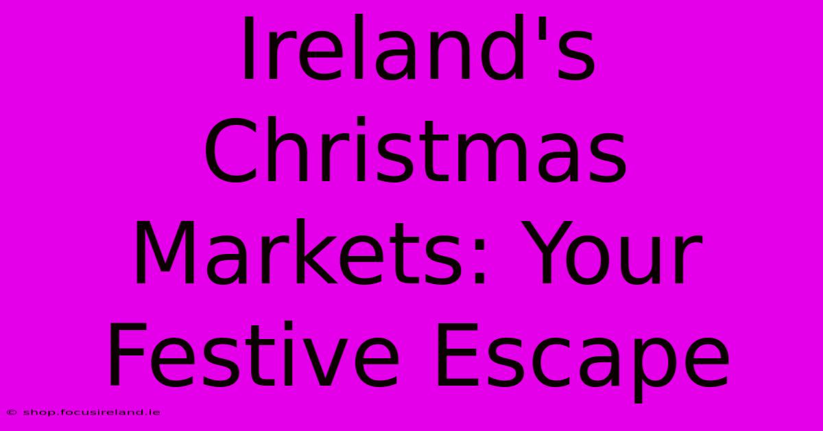 Ireland's Christmas Markets: Your Festive Escape