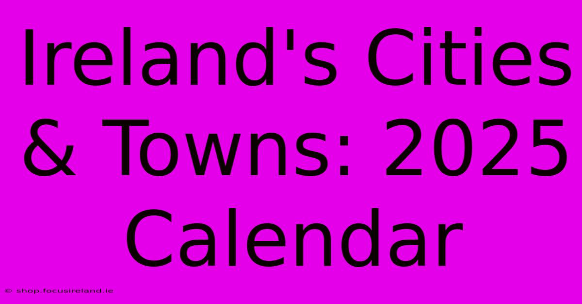 Ireland's Cities & Towns: 2025 Calendar