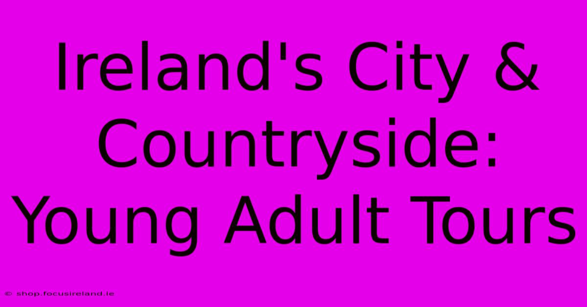 Ireland's City & Countryside: Young Adult Tours