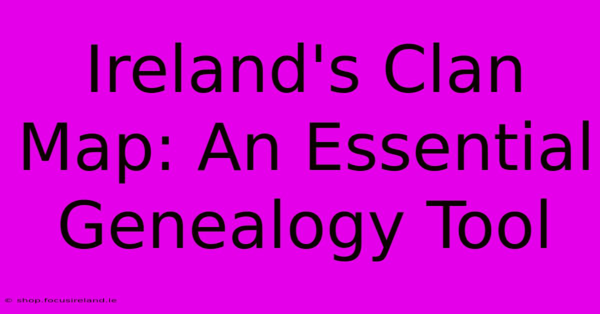 Ireland's Clan Map: An Essential Genealogy Tool