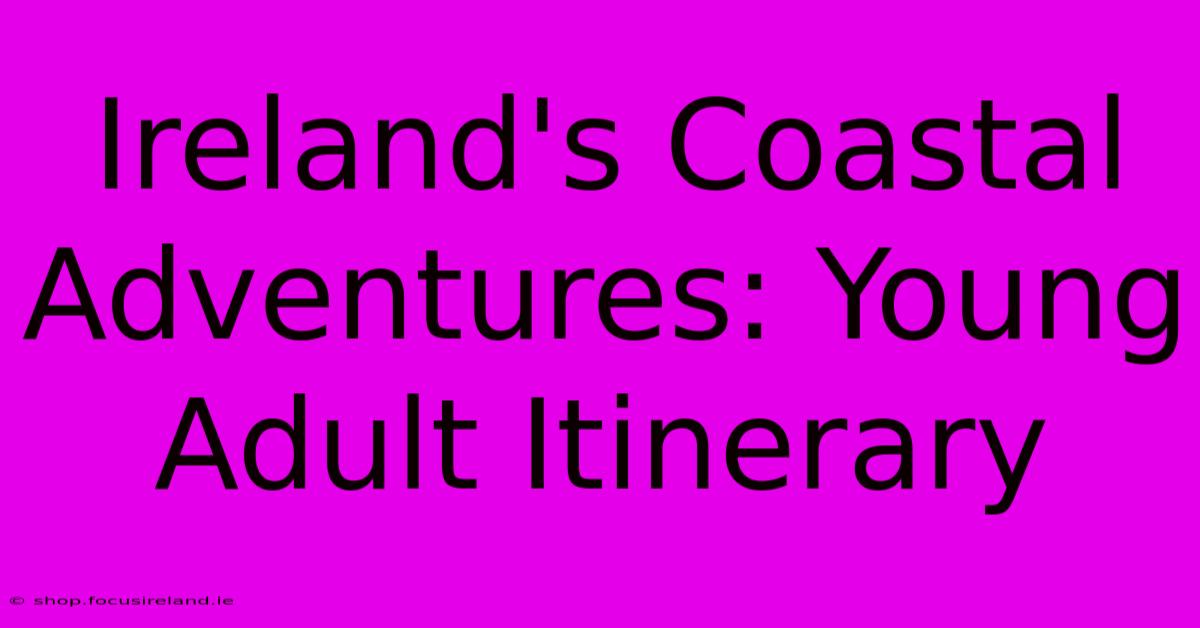 Ireland's Coastal Adventures: Young Adult Itinerary