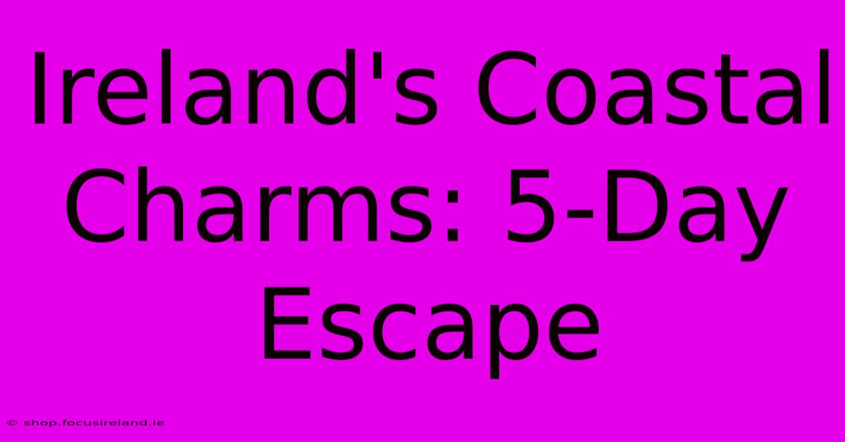 Ireland's Coastal Charms: 5-Day Escape