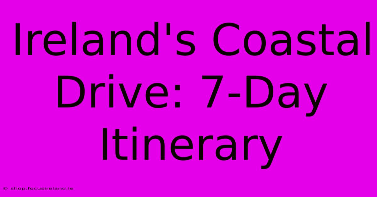 Ireland's Coastal Drive: 7-Day Itinerary