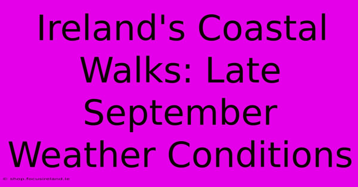 Ireland's Coastal Walks: Late September Weather Conditions