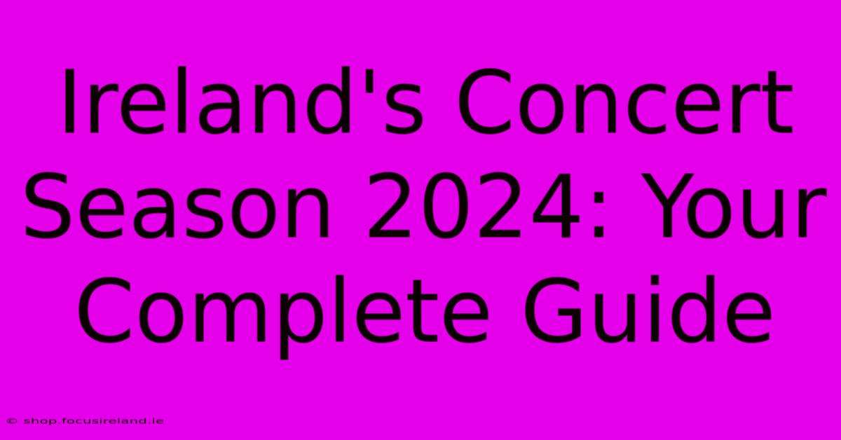 Ireland's Concert Season 2024: Your Complete Guide