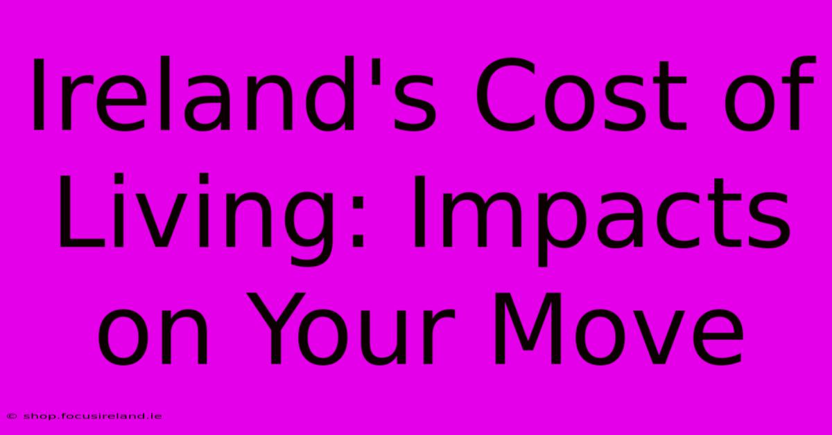 Ireland's Cost Of Living: Impacts On Your Move