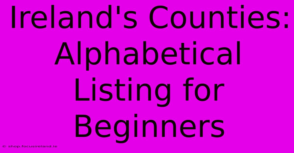 Ireland's Counties: Alphabetical Listing For Beginners