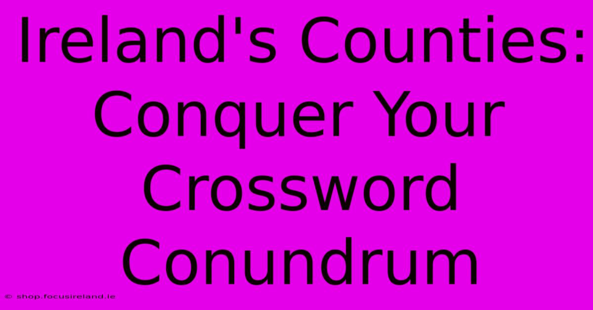 Ireland's Counties: Conquer Your Crossword Conundrum