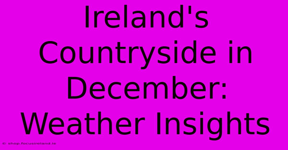 Ireland's Countryside In December:  Weather Insights