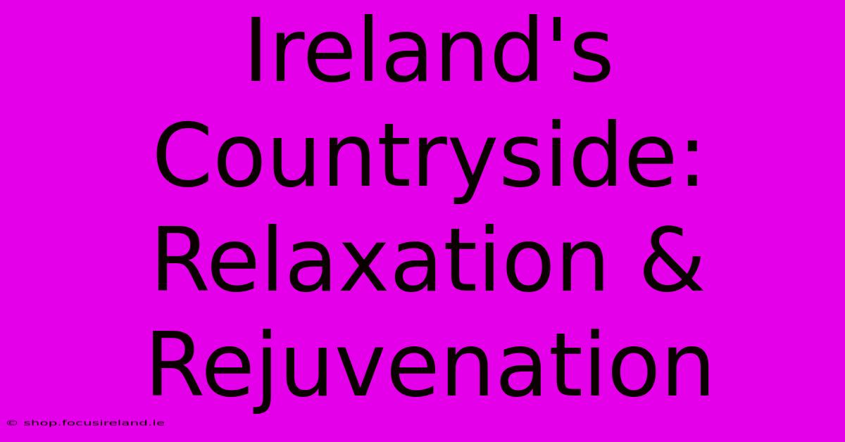 Ireland's Countryside: Relaxation & Rejuvenation