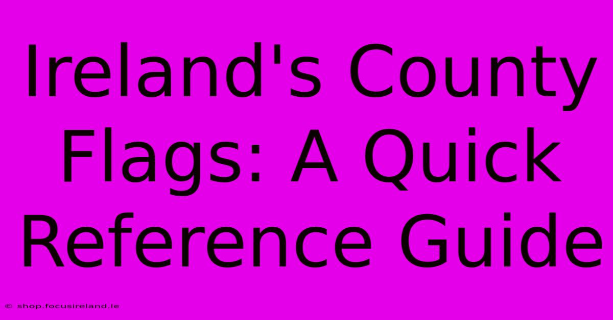 Ireland's County Flags: A Quick Reference Guide