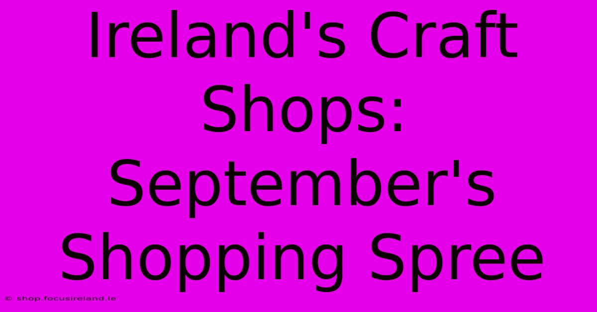 Ireland's Craft Shops: September's Shopping Spree