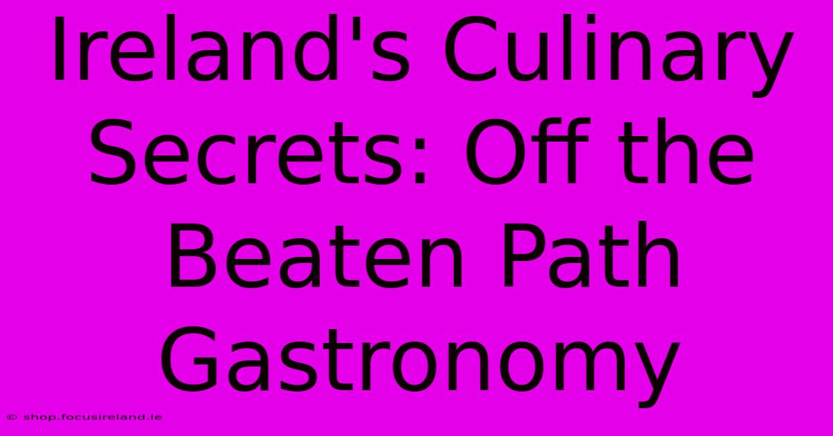 Ireland's Culinary Secrets: Off The Beaten Path Gastronomy