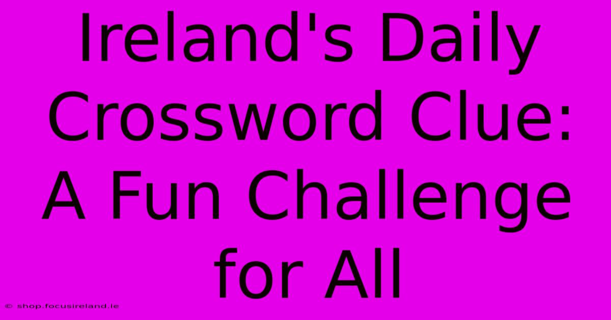 Ireland's Daily Crossword Clue: A Fun Challenge For All