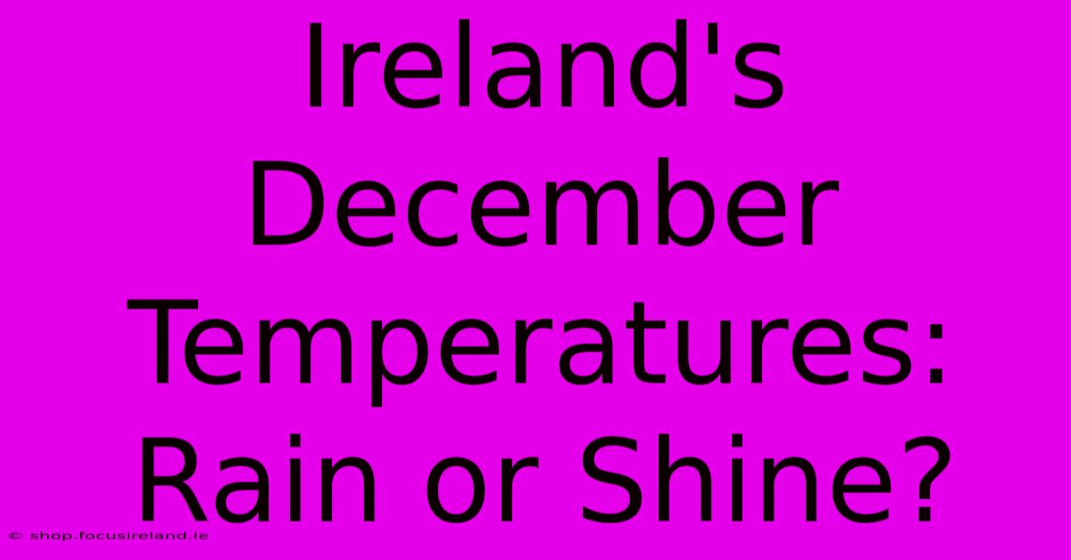 Ireland's December Temperatures:  Rain Or Shine?