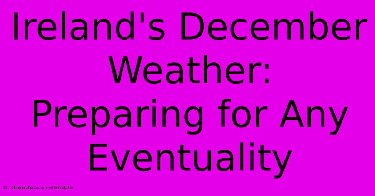 Ireland's December Weather:  Preparing For Any Eventuality