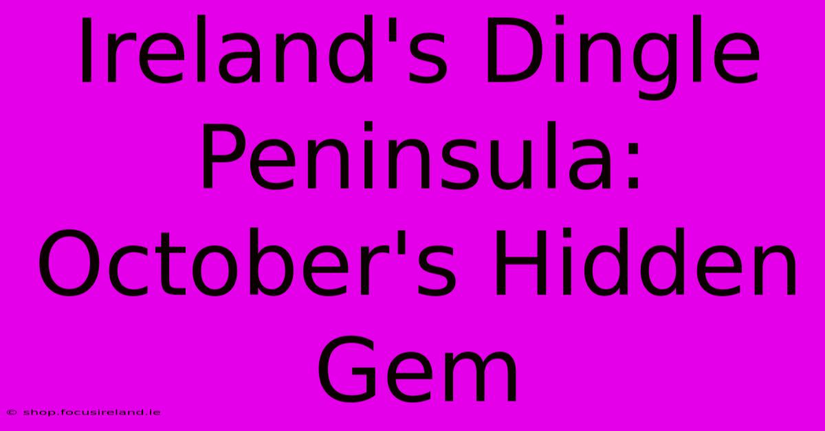 Ireland's Dingle Peninsula: October's Hidden Gem