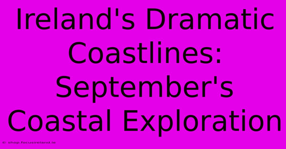 Ireland's Dramatic Coastlines: September's Coastal Exploration