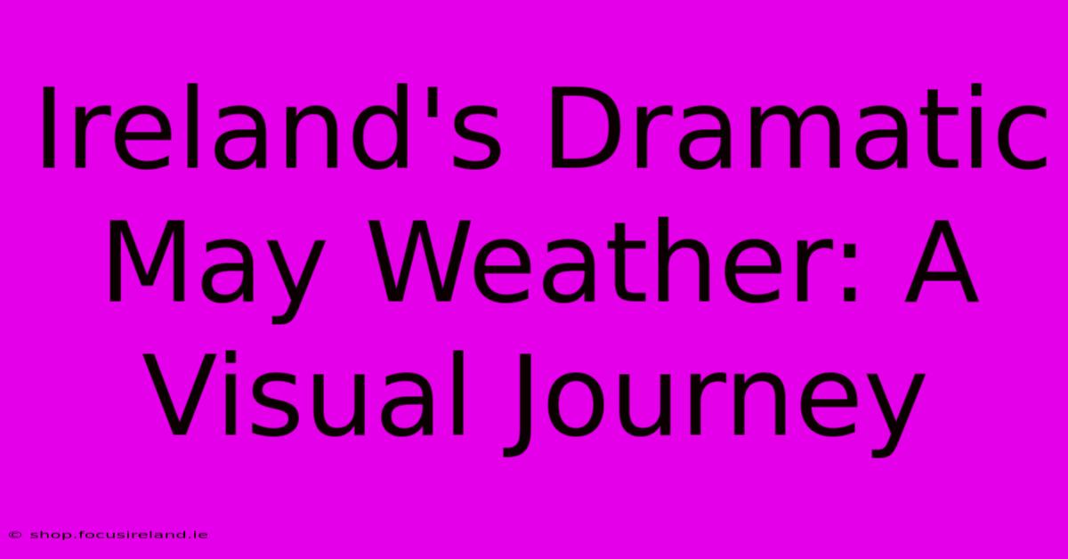 Ireland's Dramatic May Weather: A Visual Journey