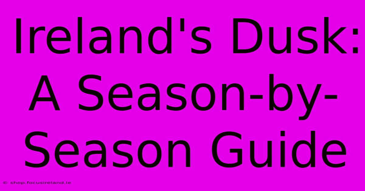 Ireland's Dusk: A Season-by-Season Guide