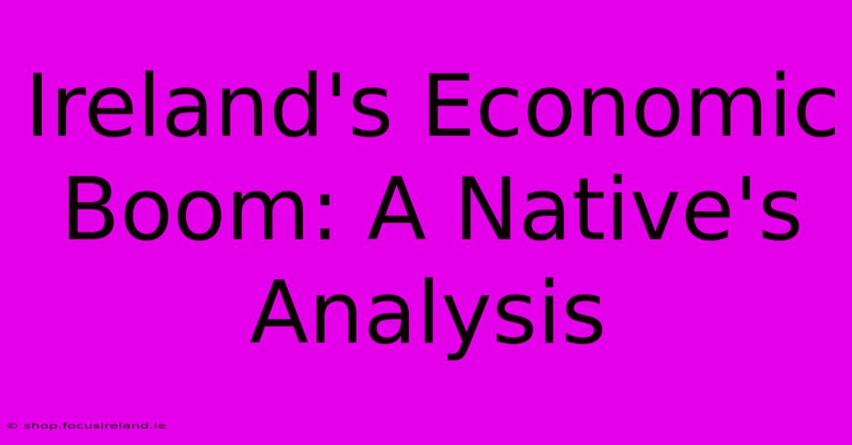 Ireland's Economic Boom: A Native's Analysis