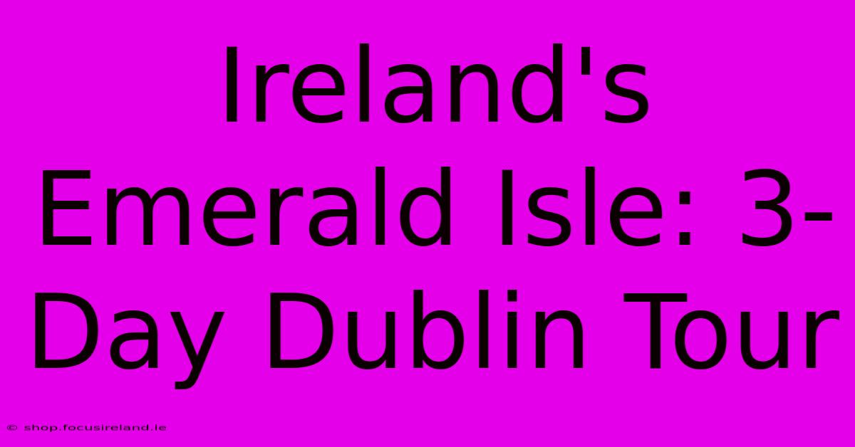 Ireland's Emerald Isle: 3-Day Dublin Tour