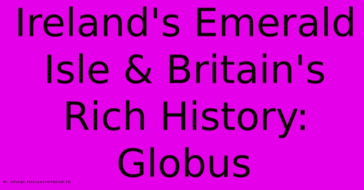 Ireland's Emerald Isle & Britain's Rich History: Globus