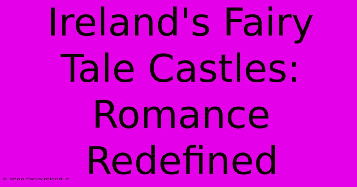 Ireland's Fairy Tale Castles: Romance Redefined