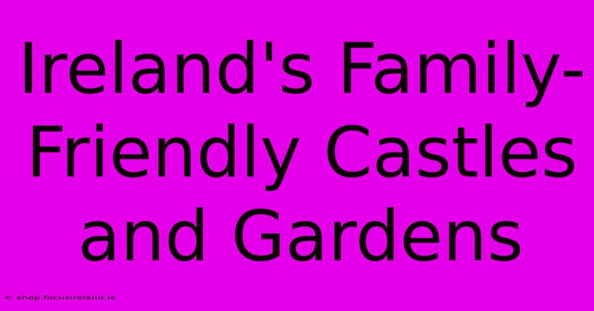 Ireland's Family-Friendly Castles And Gardens