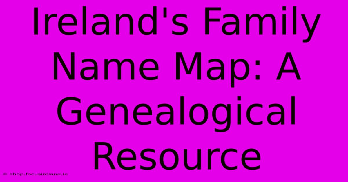 Ireland's Family Name Map: A Genealogical Resource