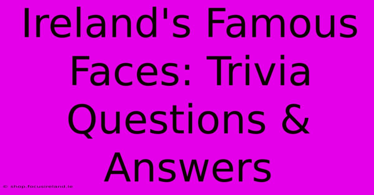 Ireland's Famous Faces: Trivia Questions & Answers