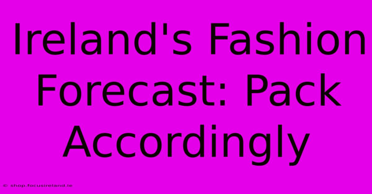 Ireland's Fashion Forecast: Pack Accordingly