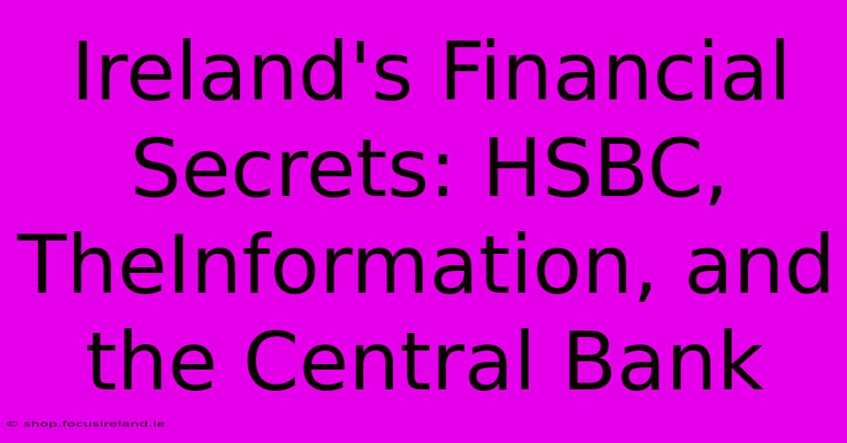 Ireland's Financial Secrets: HSBC, TheInformation, And The Central Bank