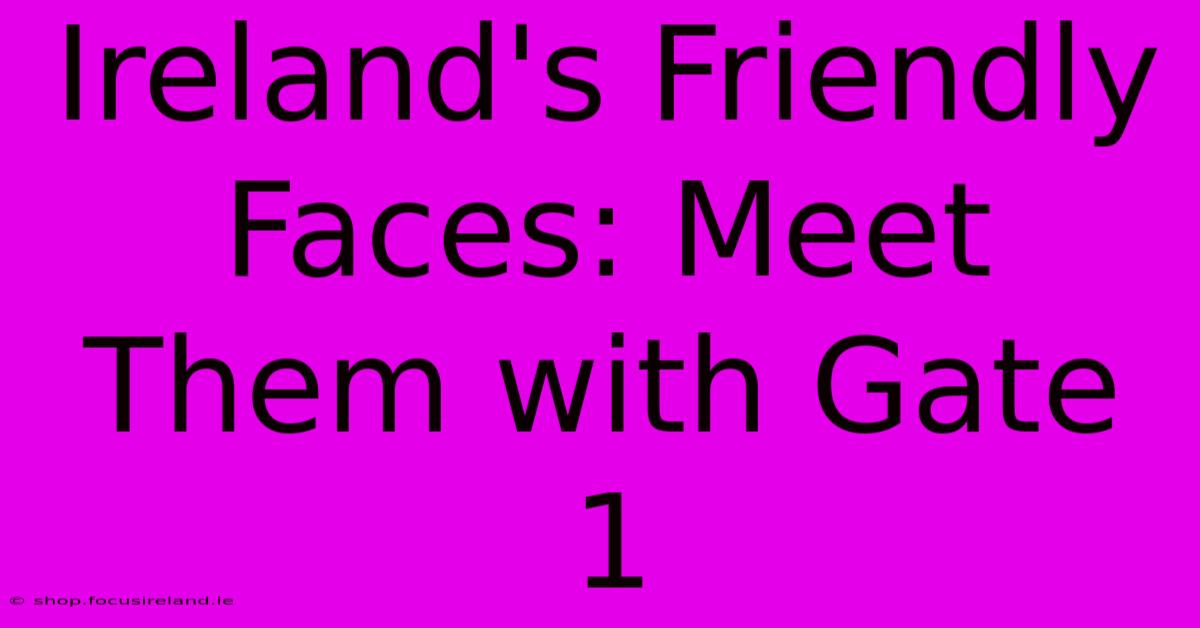 Ireland's Friendly Faces: Meet Them With Gate 1