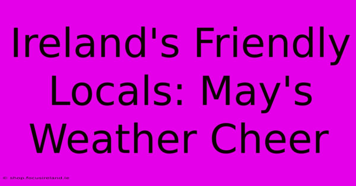 Ireland's Friendly Locals: May's Weather Cheer