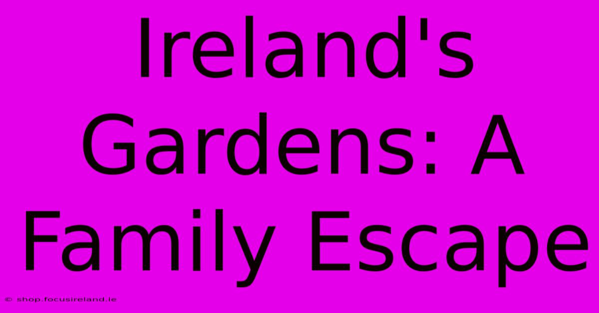 Ireland's Gardens: A Family Escape