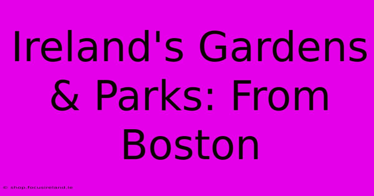 Ireland's Gardens & Parks: From Boston