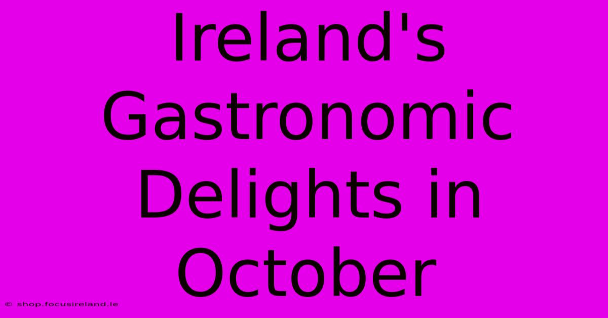 Ireland's Gastronomic Delights In October