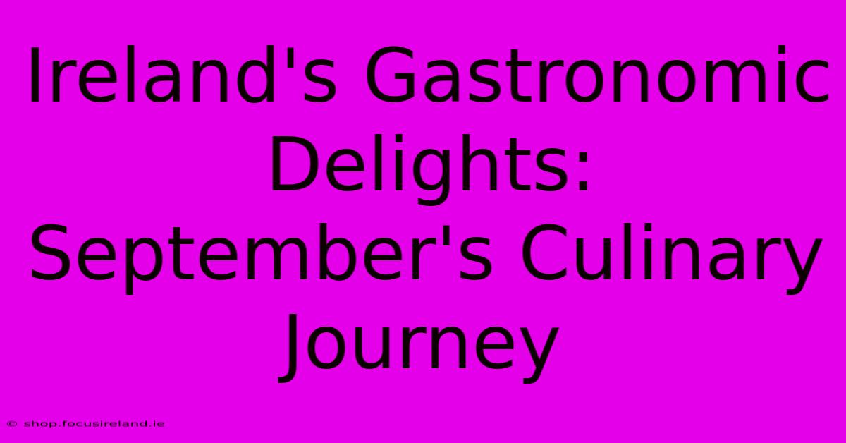 Ireland's Gastronomic Delights: September's Culinary Journey