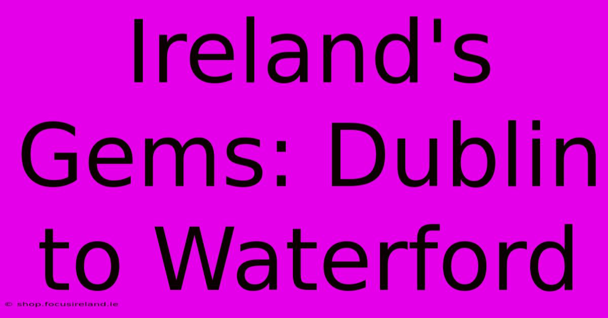 Ireland's Gems: Dublin To Waterford