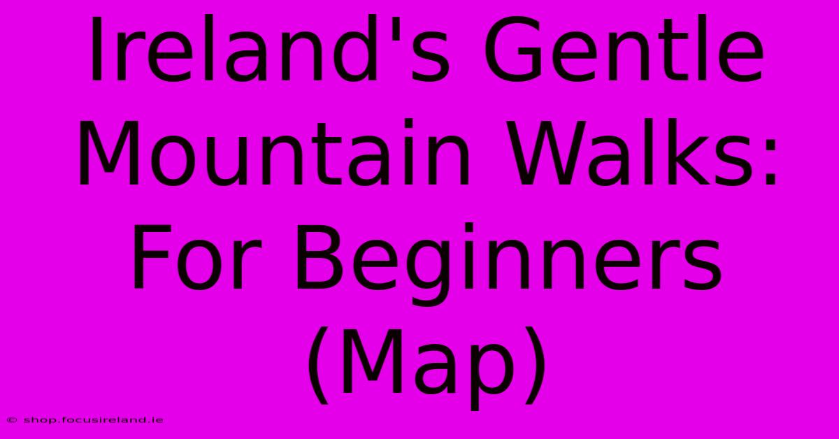 Ireland's Gentle Mountain Walks: For Beginners (Map)