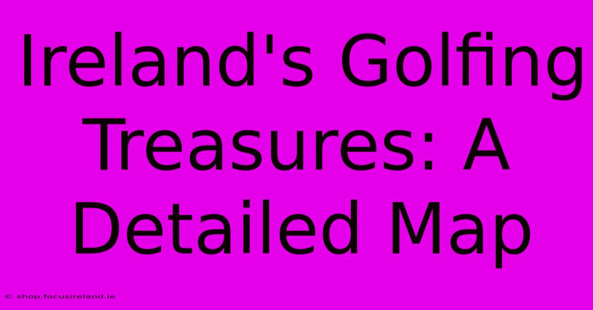 Ireland's Golfing Treasures: A Detailed Map