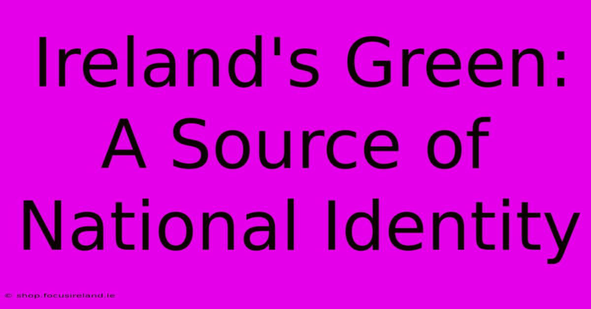 Ireland's Green: A Source Of National Identity