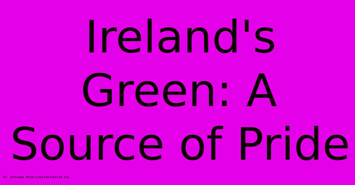 Ireland's Green: A Source Of Pride